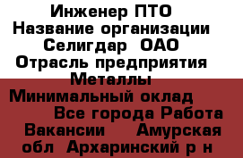 Инженер ПТО › Название организации ­ Селигдар, ОАО › Отрасль предприятия ­ Металлы › Минимальный оклад ­ 100 000 - Все города Работа » Вакансии   . Амурская обл.,Архаринский р-н